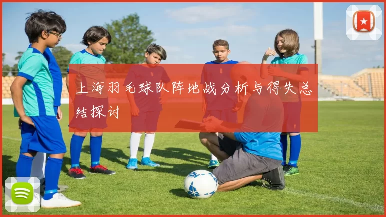 上海羽毛球队阵地战分析与得失总结探讨
